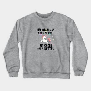 Librarians Are Magical Like Unicorns Only Better Crewneck Sweatshirt